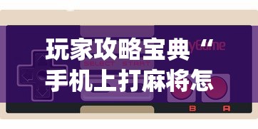 玩家攻略宝典“手机上打麻将怎么才能赢”(透视)其实确实有挂