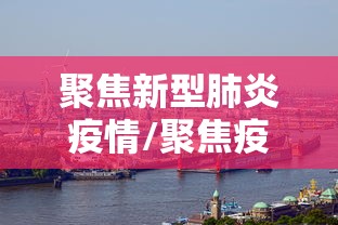 聚焦新型肺炎疫情/聚焦疫情防控新常态 聚焦新型肺炎疫情/聚焦疫情防控新常态