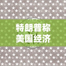 特朗普称美国经济可能衰退:特朗普美国经济处于最好时期 特朗普称美国经济可能衰退:特朗普美国经济处于最好时期