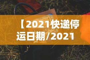 【2021快递停运日期/2021快递停运日期官方】 【2021快递停运日期/2021快递停运日期官方】