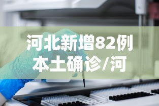 河北新增82例本土确诊/河北新增32例本土确诊病例?