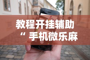 教程开挂辅助“ 手机微乐麻将怎么打才会赢”的确是有挂
