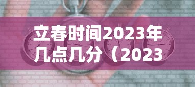 立春时间2023年几点几分(2023年立春是几点) 立春时间2023年几点几分(2023年立春是几点)