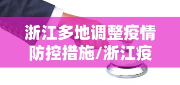浙江多地调整疫情防控措施/浙江疫情防控紧急通知