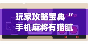 玩家攻略宝典“手机麻将有猫腻吗	”(原来真的有挂)