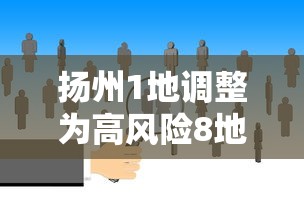 扬州1地调整为高风险8地为中风险（扬州新增3地高风险9地中风险）