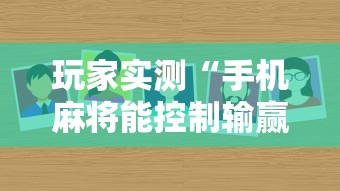 玩家实测“手机麻将能控制输赢吗	”其实确实有挂