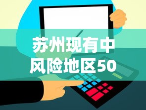 苏州现有中风险地区50个:苏州中高风险地区最新名单最新