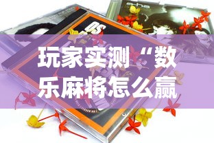 玩家实测“数乐麻将怎么赢”(原来真的有挂)