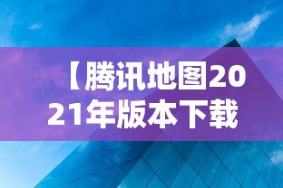 【腾讯地图2021年版本下载/腾讯地图2021年版本下载最新】