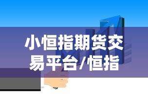 小恒指期货交易平台/恒指期货交易平台是真的吗