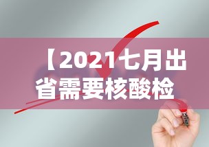 【2021七月出省需要核酸检测吗,7月份出省需要做核酸吗】 【2021七月出省需要核酸检测吗,7月份出省需要做核酸吗】