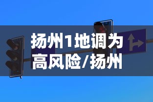 扬州1地调为高风险/扬州3地高风险 扬州1地调为高风险/扬州3地高风险