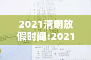 2021清明放假时间:2021清明放假放几天