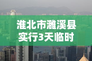 淮北市濉溪县实行3天临时静默管理（淮北濉溪县疫情）