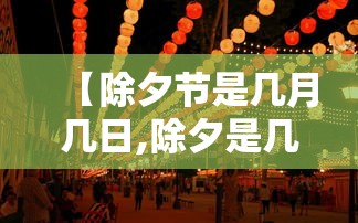 【除夕节是几月几日,除夕是几月几日日】