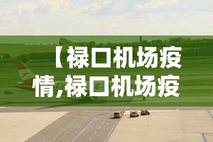 【禄口机场疫情,禄口机场疫情什么时候开始的】 【禄口机场疫情,禄口机场疫情什么时候开始的】