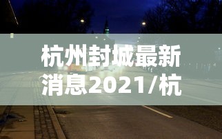 杭州封城最新消息2021/杭州封城了吗2020