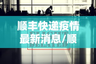 顺丰快递疫情最新消息/顺丰快递最新动态最新新闻 顺丰快递疫情最新消息/顺丰快递最新动态最新新闻