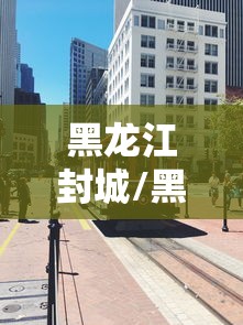 黑龙江封城/黑龙江封城了吗2021