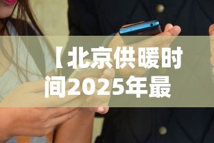 【北京供暖时间2025年最新消息,2025年取暖费新规定】