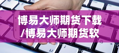 博易大师期货下载/博易大师期货软件使用说明