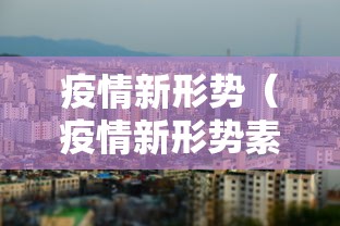 疫情新形势(疫情新形势素材200字) 疫情新形势(疫情新形势素材200字)