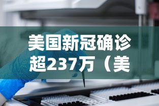 美国新冠确诊超237万(美国新冠肺炎确诊超182万) 美国新冠确诊超237万(美国新冠肺炎确诊超182万)