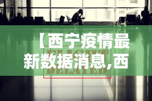 【西宁疫情最新数据消息,西宁疫情最新通告】 【西宁疫情最新数据消息,西宁疫情最新通告】