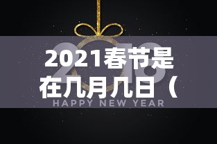 2021春节是在几月几日（2021春节是在什么日子）