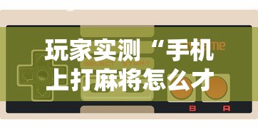 玩家实测“手机上打麻将怎么才能赢”的确是有挂