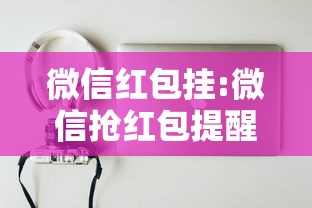 微信红包挂:微信抢红包提醒 微信红包挂:微信抢红包提醒