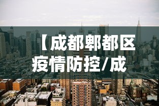 【成都郫都区疫情防控/成都郫都区疫情防控电话】