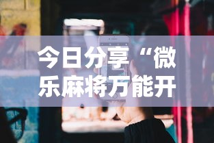 今日分享“微乐麻将万能开挂器苹果版下载免费”其实确实有挂