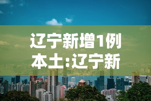 辽宁新增1例本土:辽宁新增1例本土确诊病例辽宁新增一例本土确诊病例