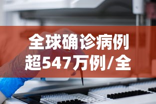 全球确诊病例超547万例/全球确诊病例超2863万例 全球确诊病例超547万例/全球确诊病例超2863万例