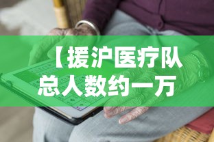 【援沪医疗队总人数约一万人,援沪医疗队总人数约一万人】 【援沪医疗队总人数约一万人,援沪医疗队总人数约一万人】