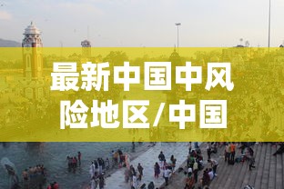 最新中国中风险地区/中国最新风险区划分 最新中国中风险地区/中国最新风险区划分