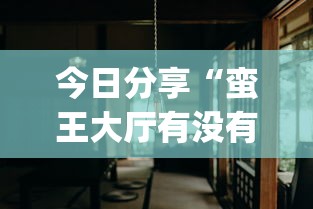 今日分享“蛮王大厅有没有挂”(透视)其实确实有挂