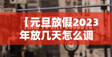 【元旦放假2023年放几天怎么调休/2022元旦假期放哪三天】 【元旦放假2023年放几天怎么调休/2022元旦假期放哪三天】