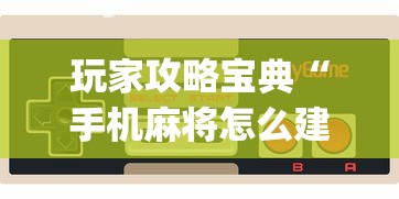 玩家攻略宝典“手机麻将怎么建房间”(确实真的有挂)