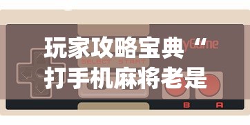 玩家攻略宝典“打手机麻将老是输教你五招”(原来真的有挂)