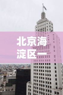 北京海淀区一地升为高风险:北京海淀高风险降为中风险 北京海淀区一地升为高风险:北京海淀高风险降为中风险