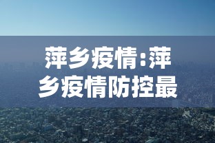 萍乡疫情:萍乡疫情防控最新通告 萍乡疫情:萍乡疫情防控最新通告