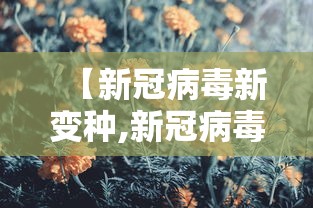 【新冠病毒新变种,新冠病毒新变种有哪些】 【新冠病毒新变种,新冠病毒新变种有哪些】