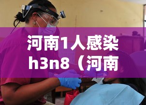 河南1人感染h3n8(河南感染者) 河南1人感染h3n8(河南感染者)