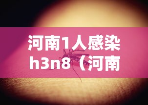 河南1人感染h3n8(河南感染者) 河南1人感染h3n8(河南感染者)