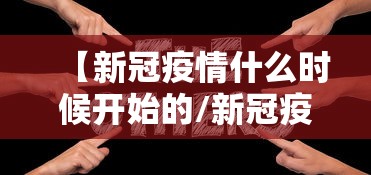 【新冠疫情什么时候开始的/新冠疫情什么时候开始的业百科】