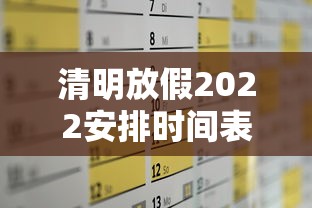 清明放假2022安排时间表:清明放假2022年放几天 清明放假2022安排时间表:清明放假2022年放几天