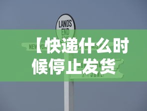 【快递什么时候停止发货2022,快递什么时候停止发货?】 【快递什么时候停止发货2022,快递什么时候停止发货?】